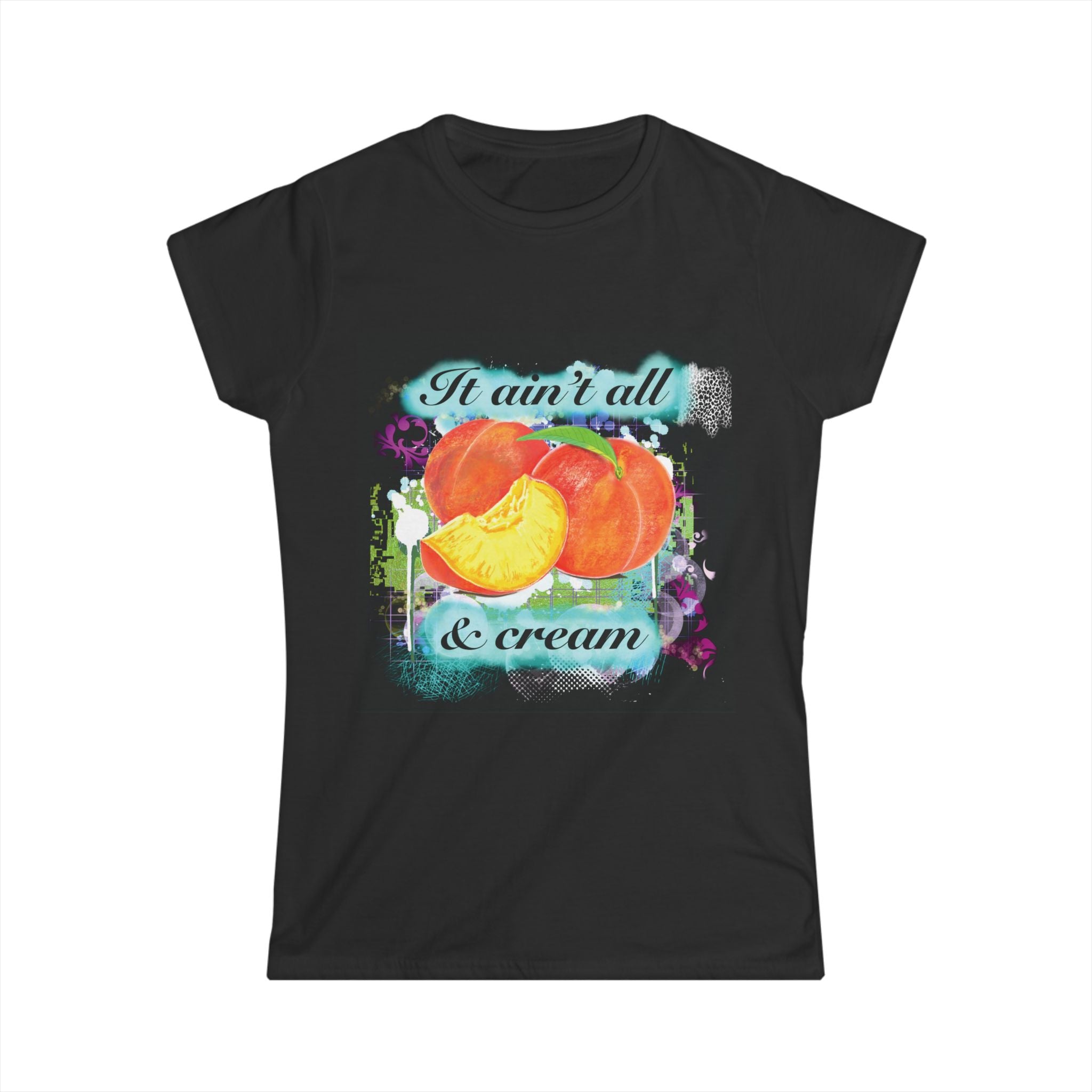 "It Ain't All Peaches & Cream"- Women's Tee